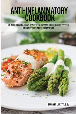 Anti-Inflammatory Cookbook: 50 Anti-Inflammatory Recipes to Support Your Immune System using nutrient-dense ingredients. by Lifestyle, Gourmet