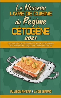 Le Nouveau Livre De Recettes Du Régime Cétogène 2021: Un Livre De Cuisine Simple Pour Suivre Votre Meilleur Plan Alimentaire Cétogène Et Améliorer Vot by Rivera, Allison