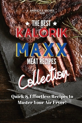 Kalorik MAXX Air Fryer Cookbook Collection: The Best Meat Recipes! by America's Recipes Hub