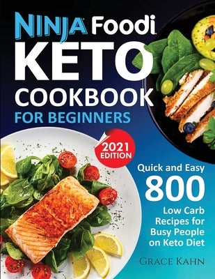 Ninja Foodi Keto Cookbook for Beginners: Quick and Easy 800 Low Carb Recipes for Busy People on Keto Diet by Kahn, Grace