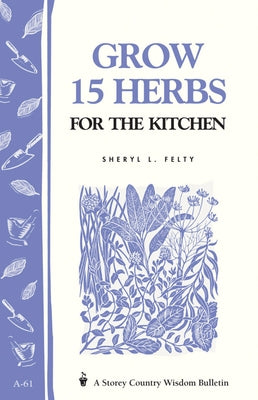 Grow 15 Herbs for the Kitchen: Storey's Country Wisdom Bulletin A-61 by Felty, Sheryl L.