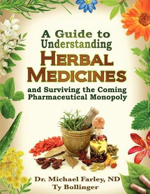 A Guide to Understanding Herbal Medicines and Surviving the Coming Pharmaceutical Monopoly by Farley, Michael