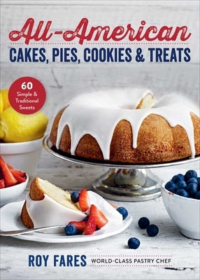 All-American Cakes, Pies, Cookies & Treats: 60 Simple & Traditional Sweets by Fares, Roy