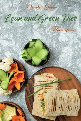 Lean and Green Diet Recipes: Super Tasty Lean and Green Recipes to Reset your Metabolism and Improve your Health by Greer, Amelia
