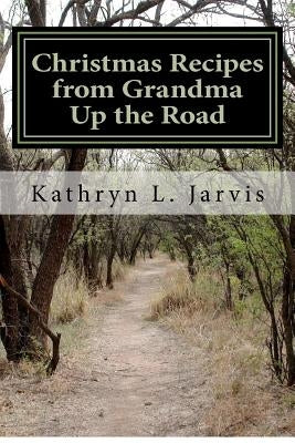 Christmas Recipes from Grandma Up the Road by Jarvis, Kathryn L.