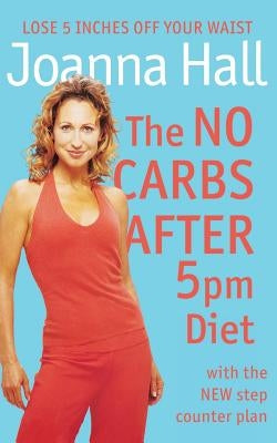 The No Carbs After 5pm Diet by Hall, Joanna