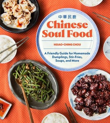 Chinese Soul Food: A Friendly Guide for Homemade Dumplings, Stir-Fries, Soups, and More by Chou, Hsiao-Ching