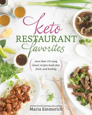 Keto Restaurant Favorites: More Than 175 Tasty Classic Recipes Made Fast, Fresh, and Healthy by Emmerich, Maria