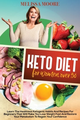 Keto Diet for Women Over 50: Learn the Best and Healthiest Keto Habits and Recipes for Beginners That Will Make You Lose Weight Fast and Restore Yo by Moore, Melissa