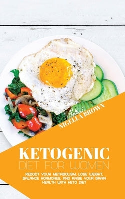 Ketogenic Diet for Women: Reboot Your Metabolism, Lose Weight, Balance Hormones, and Raise Your Brain Health with Keto Diet by Brown, Nigella