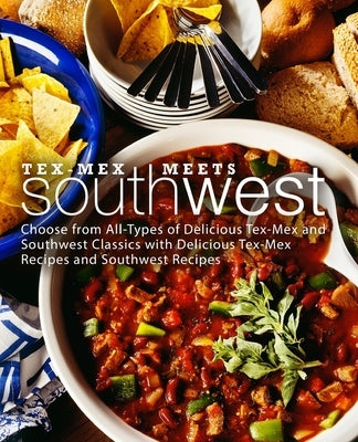 Tex-Mex Meets Southwest: Choose from All-Types of Delicious Tex-Mex and Southwest Classics with Delicious Tex-Mex Recipes and Southwest Recipes by Press, Booksumo