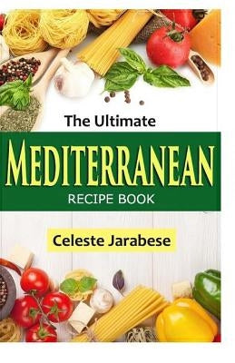 The Ultimate Mediterranean Recipe Book by Jarabese, Celeste