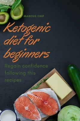 Ketogenic diet for Beginners: Regain confidence following this recipes by Chif, Marcus