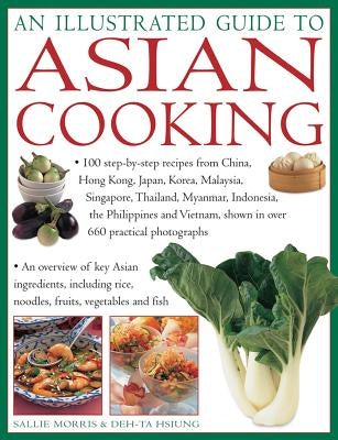 An Illustrated Guide to Asian Cooking: 100 Step-By-Step Recipes from China, Hong Kong, Japan, Korea, Malaysia, Singapore, Thailand, Myanmar, Indonesia by Morris, Sallie