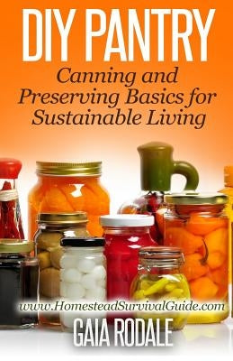 DIY Pantry: Canning and Preserving Basics for Sustainable Living by Rodale, Gaia