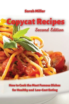 Copycat recipes: How to Cook the Most Famous Dishes for Healthy and low-cost Eating by Miller, Sarah