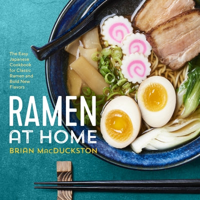 Ramen at Home: The Easy Japanese Cookbook for Classic Ramen and Bold New Flavors by Macduckston, Brian