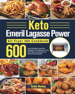 Keto Emeril Lagasse Power Air Fryer 360 Cookbook: 600-Day Delicious Low-Carb Ketogenic Diet Recipes to Fry, Grill, Bake, and Roast Your Favorite Food by Woukey, Terdor
