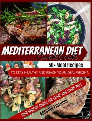 Mediterranean Diet Cookbook: 40+ Meat recipes To Stay Healthy and Reach Your Ideal Weight. Your Decisive Choice for Eating and Living Well by Fiorucci, Antonio
