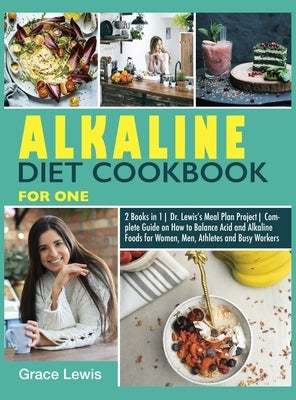 Alkaline Diet Cookbook for One: 2 Books in 1 Dr. Lewis's Meal Plan Project Complete Guide on How to Balance Acid and Alkaline Foods for Women, Men, At by Lewis, Grace