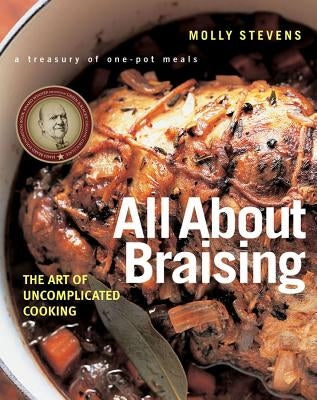All about Braising: The Art of Uncomplicated Cooking by Stevens, Molly