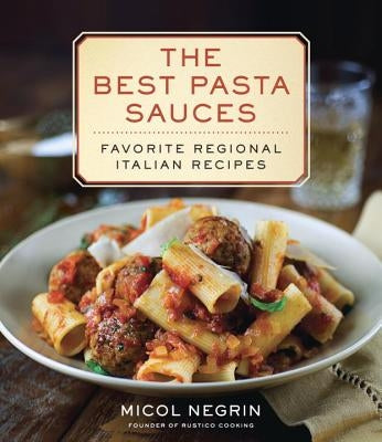 The Best Pasta Sauces: Favorite Regional Italian Recipes: A Cookbook by Negrin, Micol