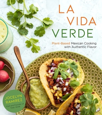 La Vida Verde: Plant-Based Mexican Cooking with Authentic Flavor by Ramirez, Jocelyn