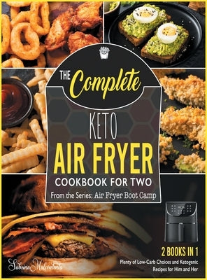 The Complete Keto Air Fryer Cookbook for Two [2 in 1]: Plenty of Low-Carb Choices and Ketogenic Recipes for Him and Her [with Pictures Included] by Malcontenta, Sabrina