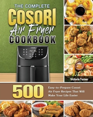 The Complete Cosori Air Fryer Cookbook by Turner, Victoria