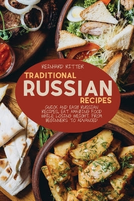 Traditional Russian Recipes: Quick and easy Russian recipes, eat amazing food while losing weight. From beginners to advanced by Ritter, Reinhard