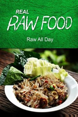 REAL RAW FOOD - Raw all day: (Raw diet cookbook for the raw lifestyle) by Food, Real Raw