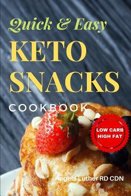 Quick & Easy Keto Snacks Cookbook: Low Carb High Fat Snacks Ketogenic Diet for Beginners by Luther Rd Cdn, Angela
