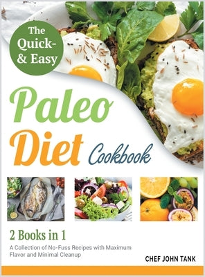 The Quick and Easy Paleo Diet Cookbook [2 in 1]: A Collection of No-Fuss Recipes with Maximum Flavor and Minimal Clean Up by Tank, Chef John