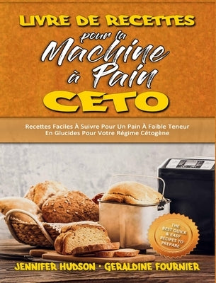 Livre De Recettes Pour La Machine À Pain Céto: Recettes Faciles À Suivre Pour Un Pain À Faible Teneur En Glucides Pour Votre Régime Cétogène (Keto Bre by Hudson, Jennifer