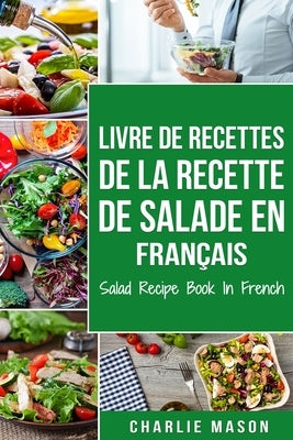 Livre de recettes de la recette de salade En français/ Salad Recipe Book In French by Mason, Charlie