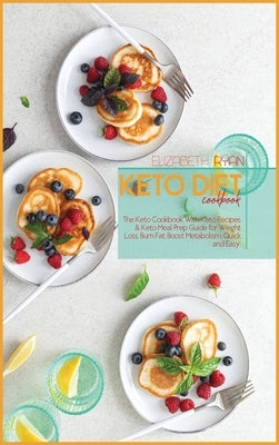 Keto Diet Cookbook: The Keto Cookbook With Keto Recipes & Keto Meal Prep Guide for Weight Loss, Burn Fat, Boost Metabolism, Quick and Easy by Ryan, Elizabeth