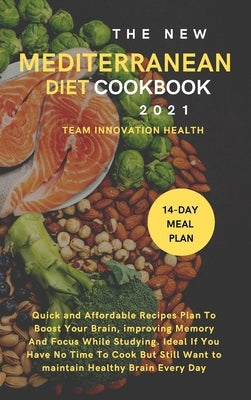 The New Mediterranean Diet Cookbook 2021: Quick and Affordable Recipes Plan To Boost Your Brain, improving Memory And Focus While Studying. Ideal If Y by Team Innovation Health