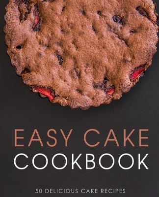 Easy Cake Cookbook: 50 Delicious Cake Recipes by Press, Booksumo