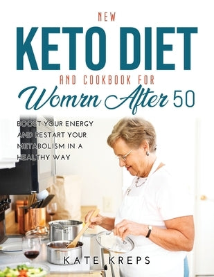 New Keto Diet and Cookbook for Women After 50: Boost Your Energy and Restart Your Metabolism in a Healthy Way by Kreps, Kate