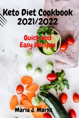 Keto Diet Cookbook 2021/2022: Quick and Easy Recipes by Maria J Marks