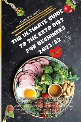 The Ultimate Guide to the Keto Diet for Beginners 2021/22: The cookbook with The new version of the Ketogenic Diet revisited from Breakfast to Dessert by Gianni Stefanelli