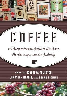 Coffee: A Comprehensive Guide to the Bean, the Beverage, and the Industry by Thurston, Robert W.