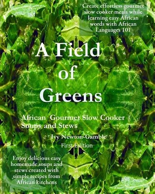 A Field Of Greens: Gourmet African Slow Cooker Soups And Stews by Newton-Gamble, Ivy