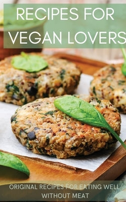 Recipes for Vegan Lovers: Original recipes for eating well without meat by Miller, Sarah