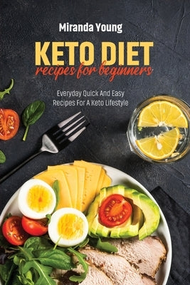 Keto Diet Recipes For Beginners: Everyday Quick And Easy Recipes For A Keto Lifestyle by Young, Miranda