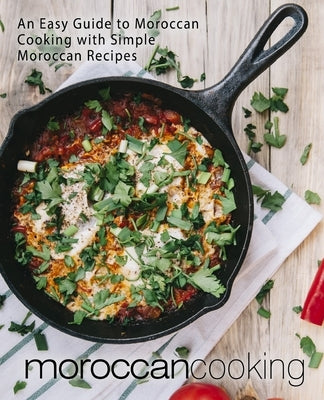 Moroccan Cooking: An Easy Guide to Moroccan Cooking with Simple Moroccan Recipes (2nd Edition) by Press, Booksumo