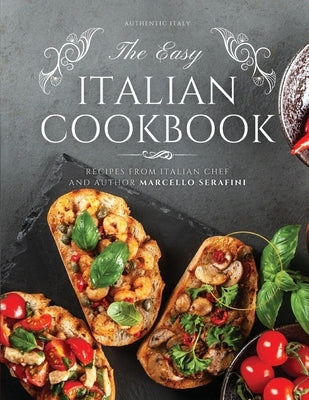 The Easy Italian Cookbook: 77 Traditional Italian Recipes by Serafini, Marcello