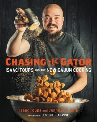 Chasing the Gator: Isaac Toups and the New Cajun Cooking by Lagasse, Emeril