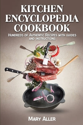 Kitchen Encyclopedia Cookbook: Hundreds of Authentic Recipes with guides and instructions by Aller, Mary