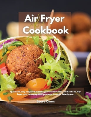 Air Fryer cookbook: Quick and easy recipes that make your mouth water, on the cheap. Fry, bake, and toast any meal you want in under 20 mi by Owen, Laura